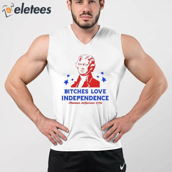 Thomas Jefferson Bitches Love Independence Funny 4th of July Shirt
