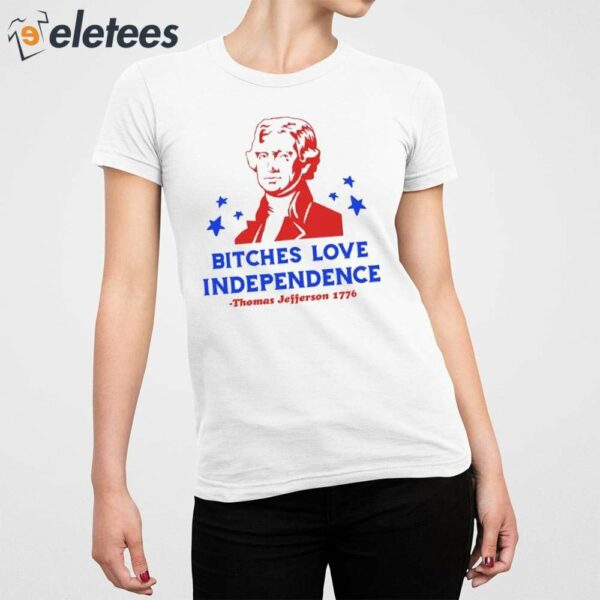 Thomas Jefferson Bitches Love Independence Funny 4th of July Shirt