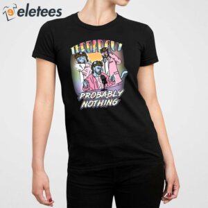 Threadguy Probably Nothing Shirt 5