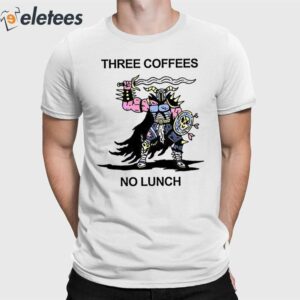 Three Coffees No Lunch Shirt