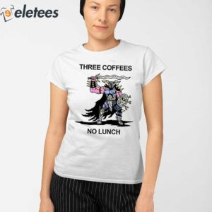 Three Coffees No Lunch Shirt 2