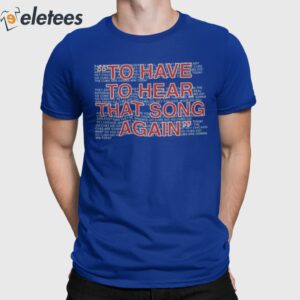 To Have To Hear That Song Again Shirt