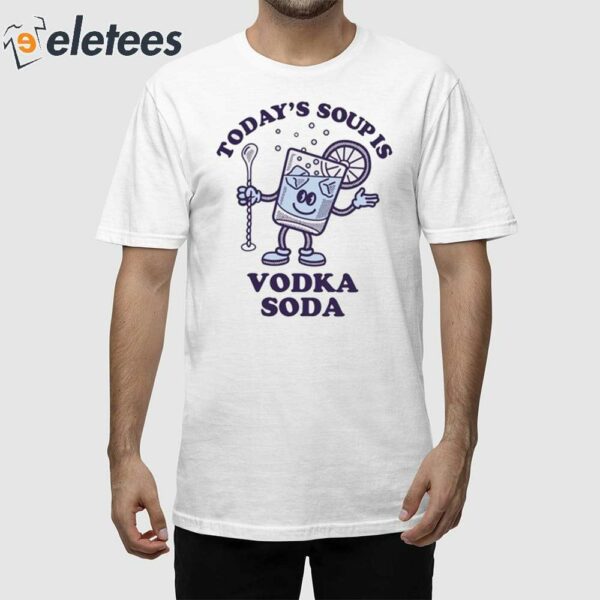 Today’s Soup Is Vodka Soda Shirt