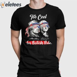 Too Cool For British Rule 4th of July Shirt