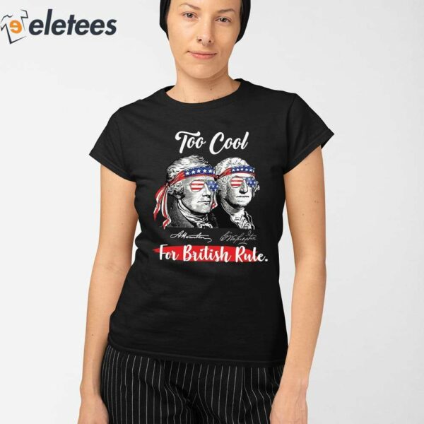 Too Cool For British Rule 4th of July Shirt