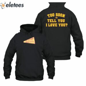 Too Soon To Tell You I Love You Print Hoodie