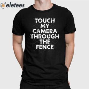 Touch My Camera Through The Fence Shirt