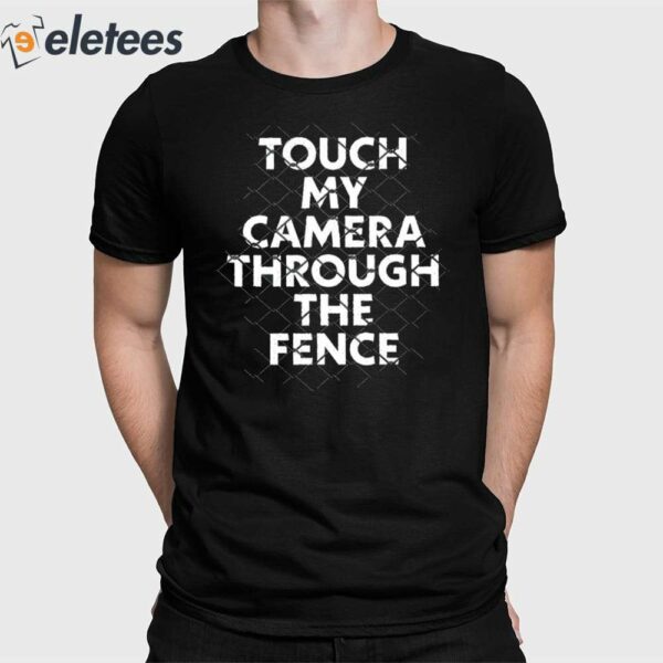 Touch My Camera Through The Fence Shirt