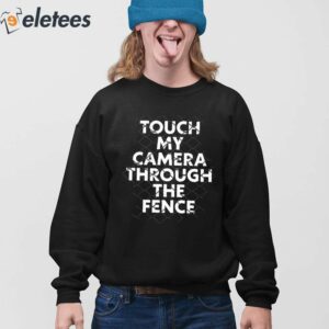 Touch My Camera Through The Fence Shirt 4