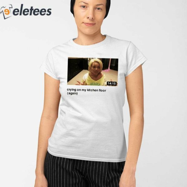 Trisha Crying On My Kitchen Floor Again Shirt