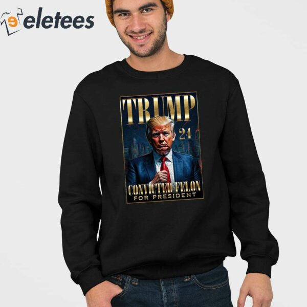 Trump 2024 Convicted Felon For President Shirt