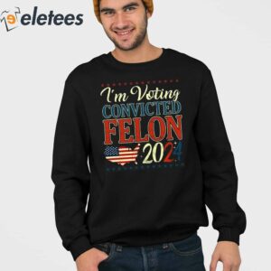 Trump 2024 Convicted Felon Im Voting Convicted Felon 2024 Shirt 3