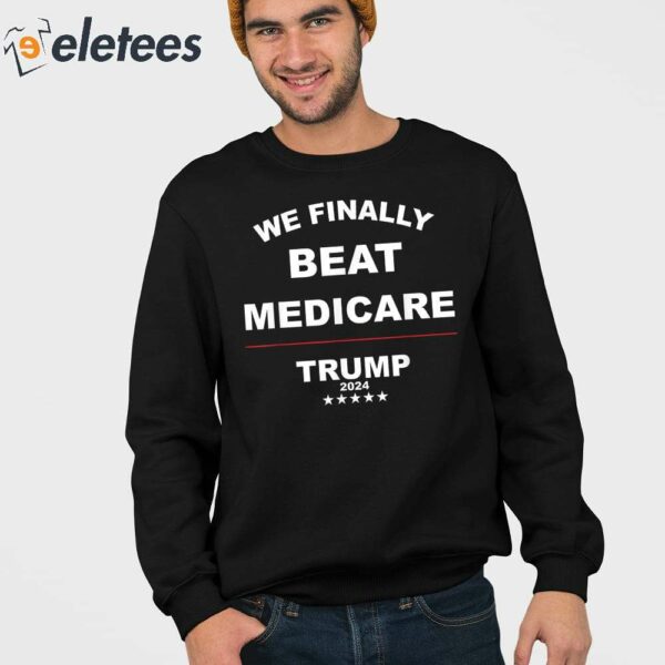 Trump 2024 We Finally Beat Medicare Shirt