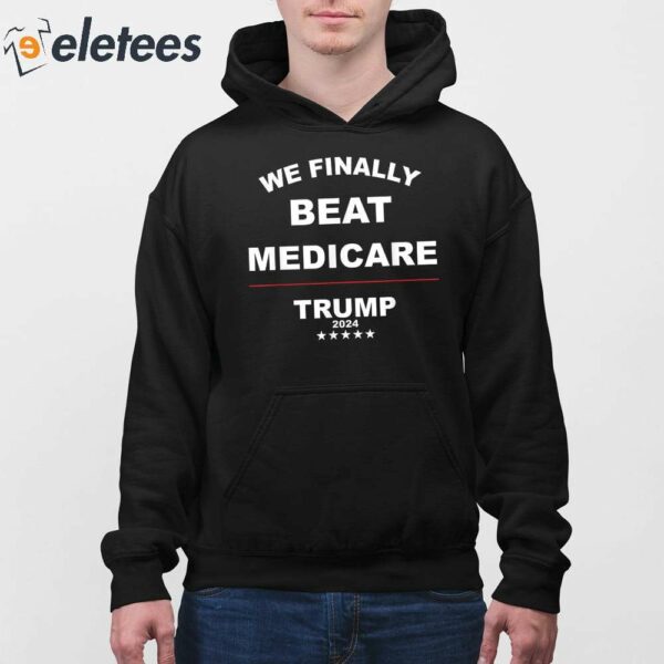Trump 2024 We Finally Beat Medicare Shirt