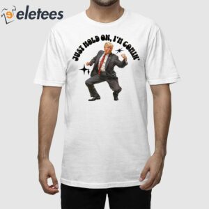 Trump Dancing 2024 Just Hold On I'm Coming Shirt