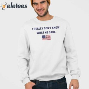Trump I Really Dont Know What He Said Shirt 3