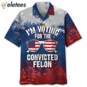 Trump I Voting For The Convicted Felon 2024 Hawaiian Shirt