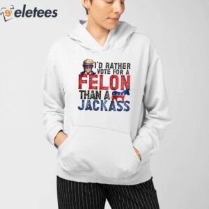 Trump I'd Rather Vote For A Felon Than A Jackass Shirt