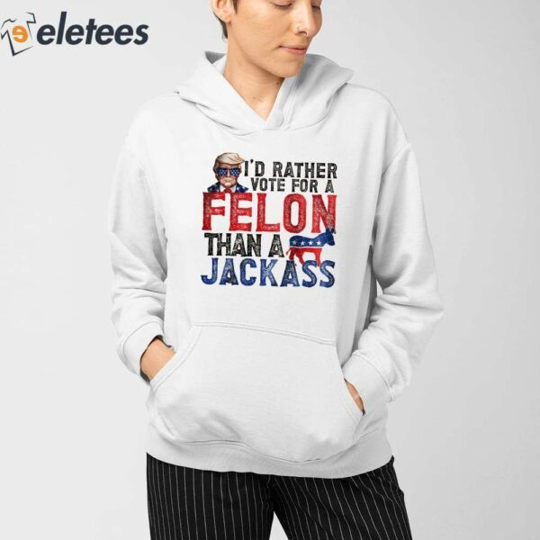 Trump I’d Rather Vote For A Felon Than A Jackass Shirt