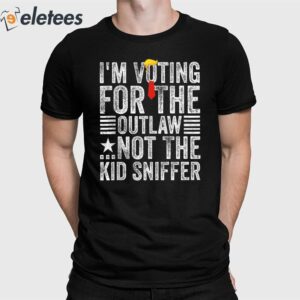Trump I'm Voting For The Outlaw Not The Kid Sniffer Shirt