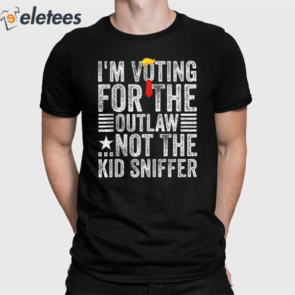 Trump I’m Voting For The Outlaw Not The Kid Sniffer Shirt