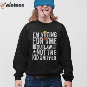 Trump Im Voting For The Outlaw Not The Kid Sniffer Shirt 4