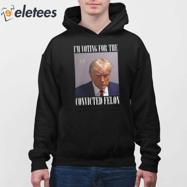 Trump Mugshot I’m Voting For The Convicted Felon Shirt