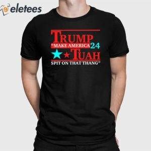 Trump Tuah 24 Make America Spit On That Thang Shirt