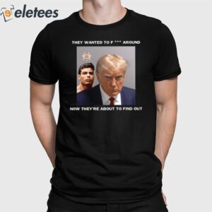 Trump X Paulo Mugshot They Want To Fuck Around Shirt