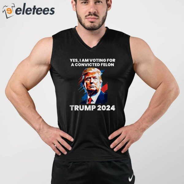 Trump Yes I Am Voting For a Convicted Felon Shirt