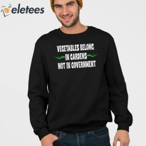 Vegetables Belong In Gardens Not Government Shirt 4