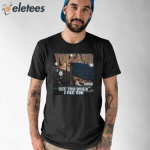 Volcano See You When I See You Shirt 1