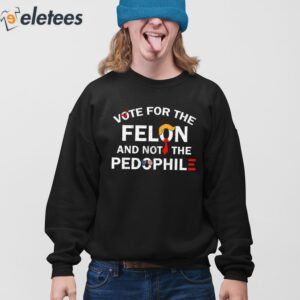 Vote For The Felon And Not The Pedophile Shirt 4