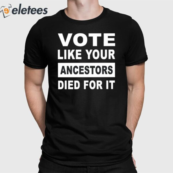 Vote Like Your Ancestors Died For It Shirt