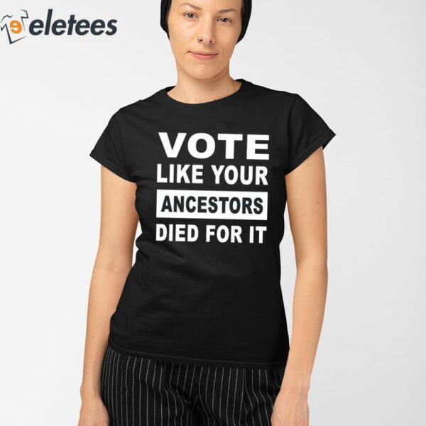 Vote Like Your Ancestors Died For It Shirt