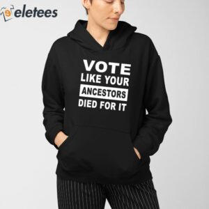 Vote Like Your Ancestors Died For It Shirt 3