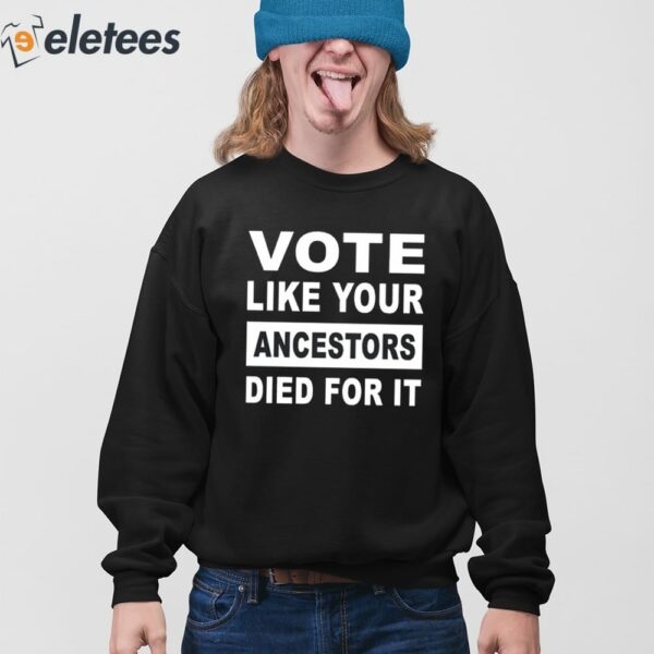 Vote Like Your Ancestors Died For It Shirt