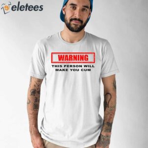 Warning This Person Will Make You Cum Shirt 1