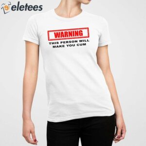Warning This Person Will Make You Cum Shirt 5