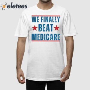 We Finally Beat Medicare Joe Biden Shirt 1