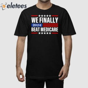 We Finally Beat Medicare Shirt Biden 2024 1