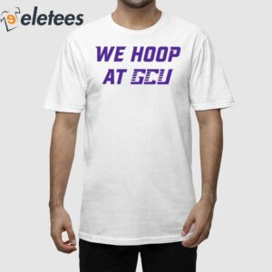 We Hoop At Gcu Shirt
