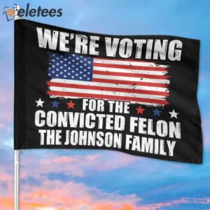 We Voting For The Felon Trump Personalized Flag