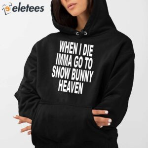 When I Die Imma Go To Snow Bunny Heaven Shirt 2