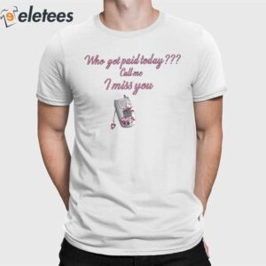 Who Got Paid Today Call Me I Miss You Shirt