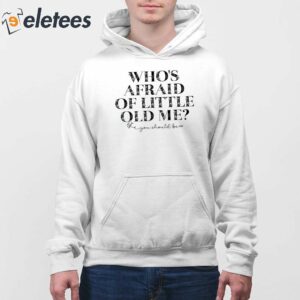 Whos Afraid Of Little Old Me You Should Be Shirt 3