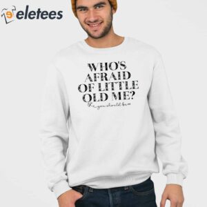 Whos Afraid Of Little Old Me You Should Be Shirt 4