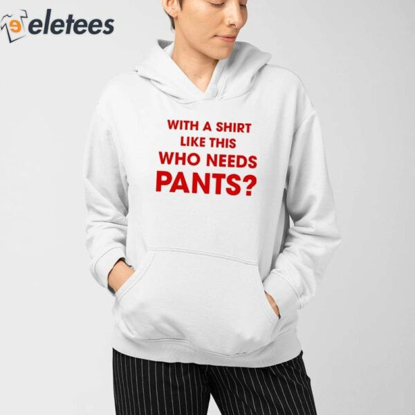 With A Shirt This Awesome Who Needs Pants Shirt