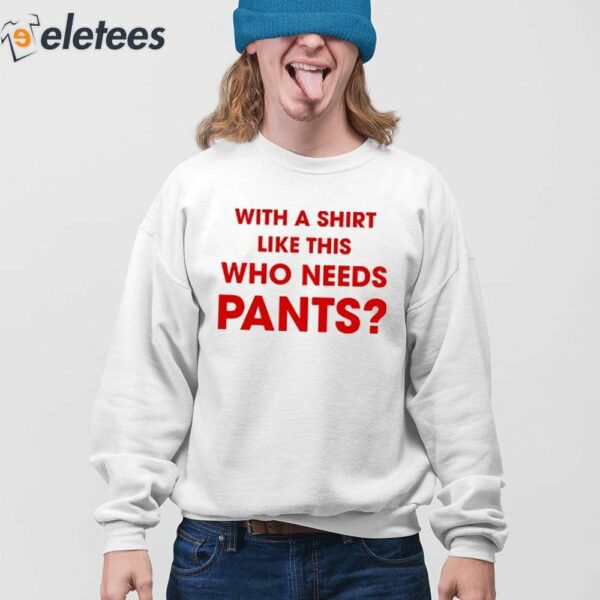 With A Shirt This Awesome Who Needs Pants Shirt