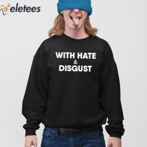 With Hate And Disgust Shirt 4